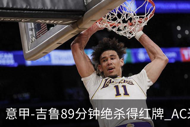 意甲-吉鲁89分钟绝杀得红牌 AC米兰2-1主场3连胜